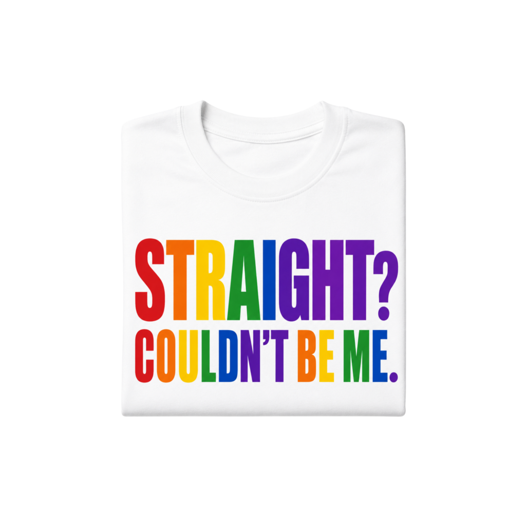 Straight? Couldn't Be Me T-Shirt